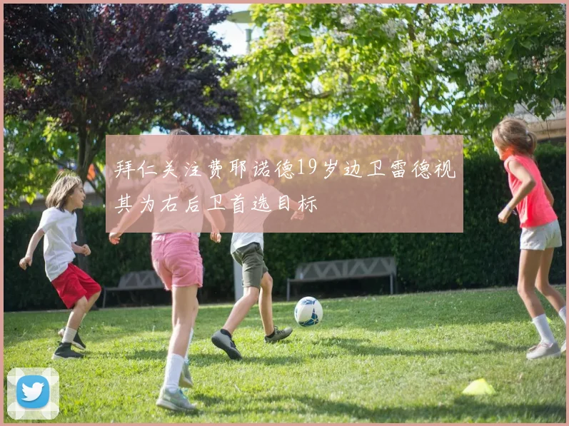 拜仁关注费耶诺德19岁边卫雷德视其为右后卫首选目标