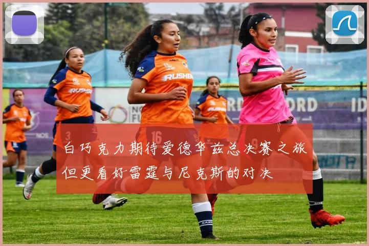 白巧克力期待爱德华兹总决赛之旅但更看好雷霆与尼克斯的对决
